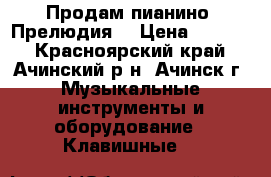 Продам пианино “Прелюдия“ › Цена ­ 2 500 - Красноярский край, Ачинский р-н, Ачинск г. Музыкальные инструменты и оборудование » Клавишные   